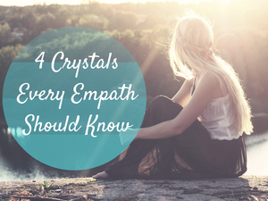4 Crystals Every Empath Should Know
